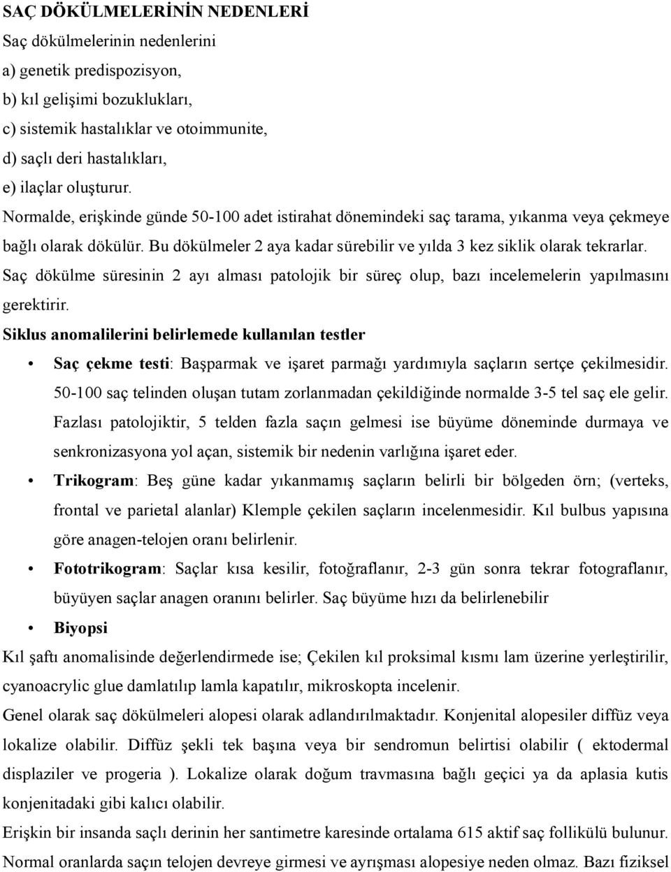 Bu dökülmeler 2 aya kadar sürebilir ve yılda 3 kez siklik olarak tekrarlar. Saç dökülme süresinin 2 ayı alması patolojik bir süreç olup, bazı incelemelerin yapılmasını gerektirir.