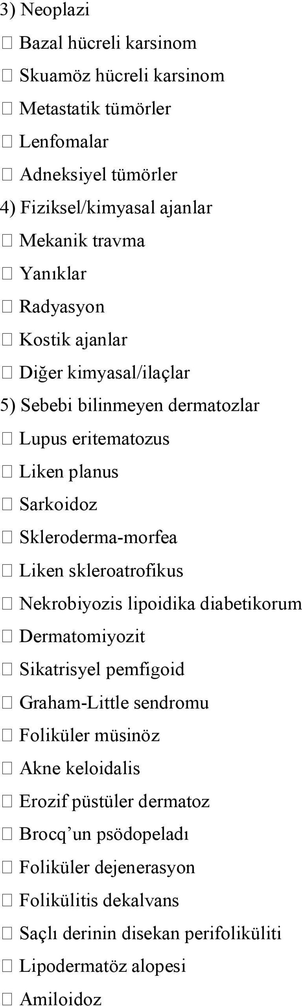 Skleroderma-morfea Liken skleroatrofikus Nekrobiyozis lipoidika diabetikorum Dermatomiyozit Sikatrisyel pemfigoid Graham-Little sendromu Foliküler