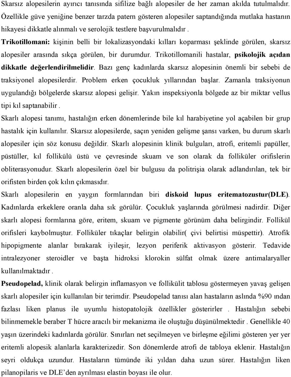 Trikotillomani: kişinin belli bir lokalizasyondaki kılları koparması şeklinde görülen, skarsız alopesiler arasında sıkça görülen, bir durumdur.