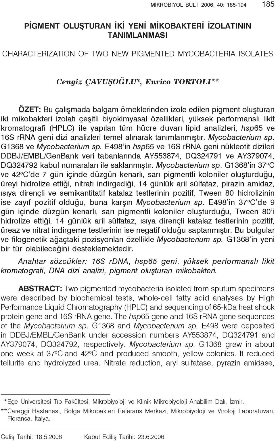 (HPLC) ile yapılan tüm hücre duvarı lipid analizleri, hsp65 ve 16S rrna geni dizi analizleri temel alınarak tanımlanmıştır. Mycobacterium sp. G1368 ve Mycobacterium sp.