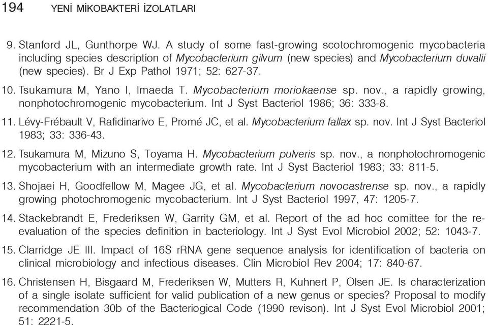 Br J Exp Pathol 1971; 52: 627-37. 10. Tsukamura M, Yano I, Imaeda T. Mycobacterium moriokaense sp. nov., a rapidly growing, nonphotochromogenic mycobacterium. Int J Syst Bacteriol 1986; 36: 333-8. 11.