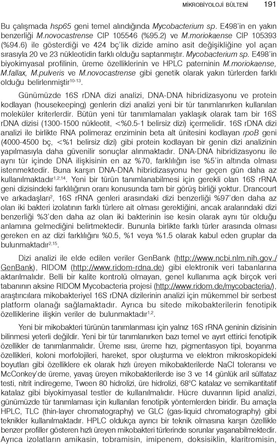 E498 in biyokimyasal profilinin, üreme özelliklerinin ve HPLC paterninin M.moriokaense, M.fallax, M.pulveris ve M.novocastrense gibi genetik olarak yakın türlerden farklı olduğu belirlenmiştir 10-13.