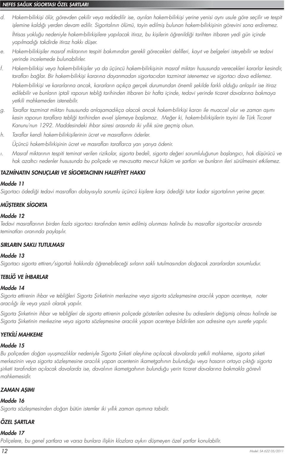 İhtisas yokluğu nedeniyle hakem-bilirkişilere yapılacak itiraz, bu kişilerin öğrenildiği tarihten itibaren yedi gün içinde yapılmadığı takdirde itiraz hakkı düşer. e.