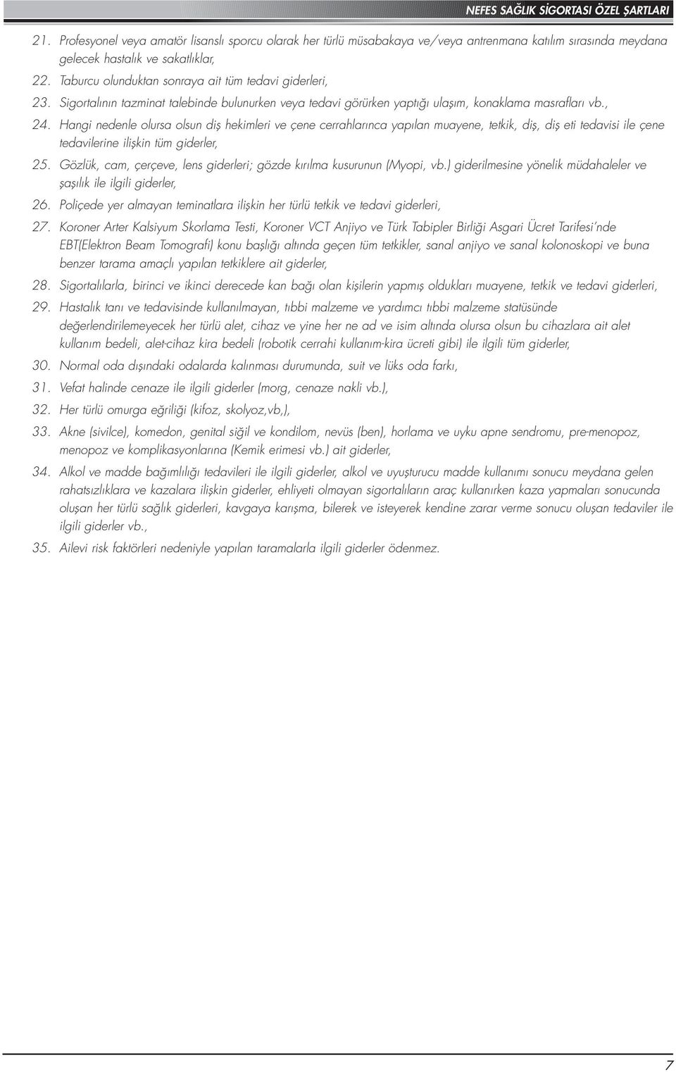 Hangi nedenle olursa olsun diş hekimleri ve çene cerrahlarınca yapılan muayene, tetkik, diş, diş eti tedavisi ile çene tedavilerine ilişkin tüm giderler, 25.