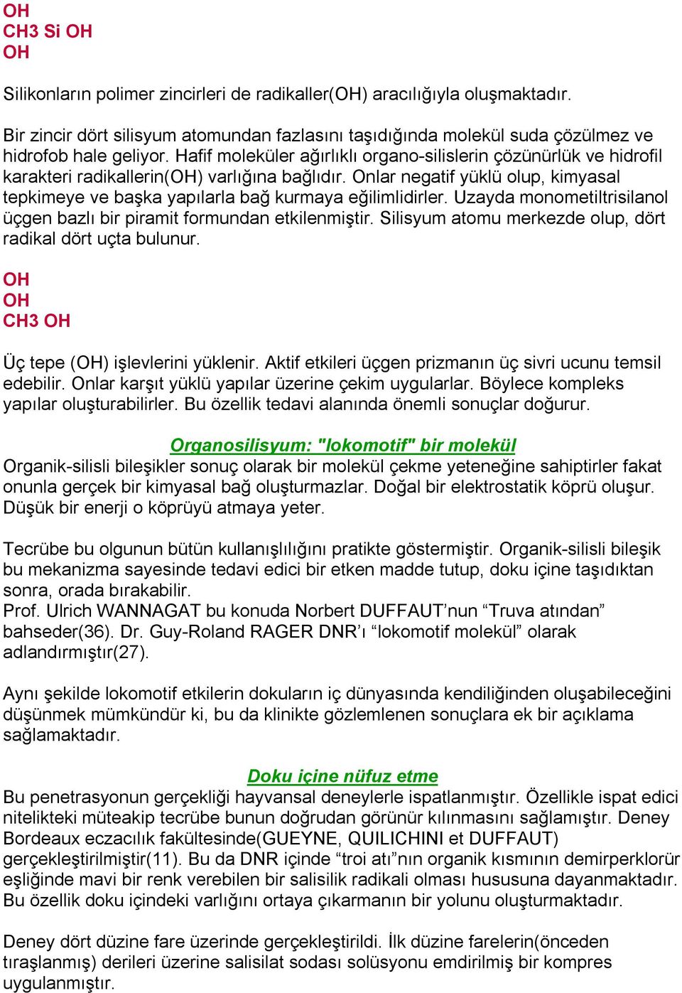 Onlar negatif yüklü olup, kimyasal tepkimeye ve başka yapılarla bağ kurmaya eğilimlidirler. Uzayda monometiltrisilanol üçgen bazlı bir piramit formundan etkilenmiştir.