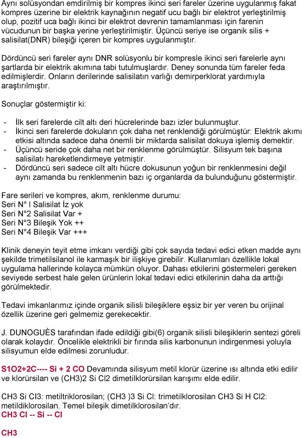 Dördüncü seri fareler aynı DNR solüsyonlu bir kompresle ikinci seri farelerle aynı şartlarda bir elektrik akımına tabi tutulmuşlardır. Deney sonunda tüm fareler feda edilmişlerdir.