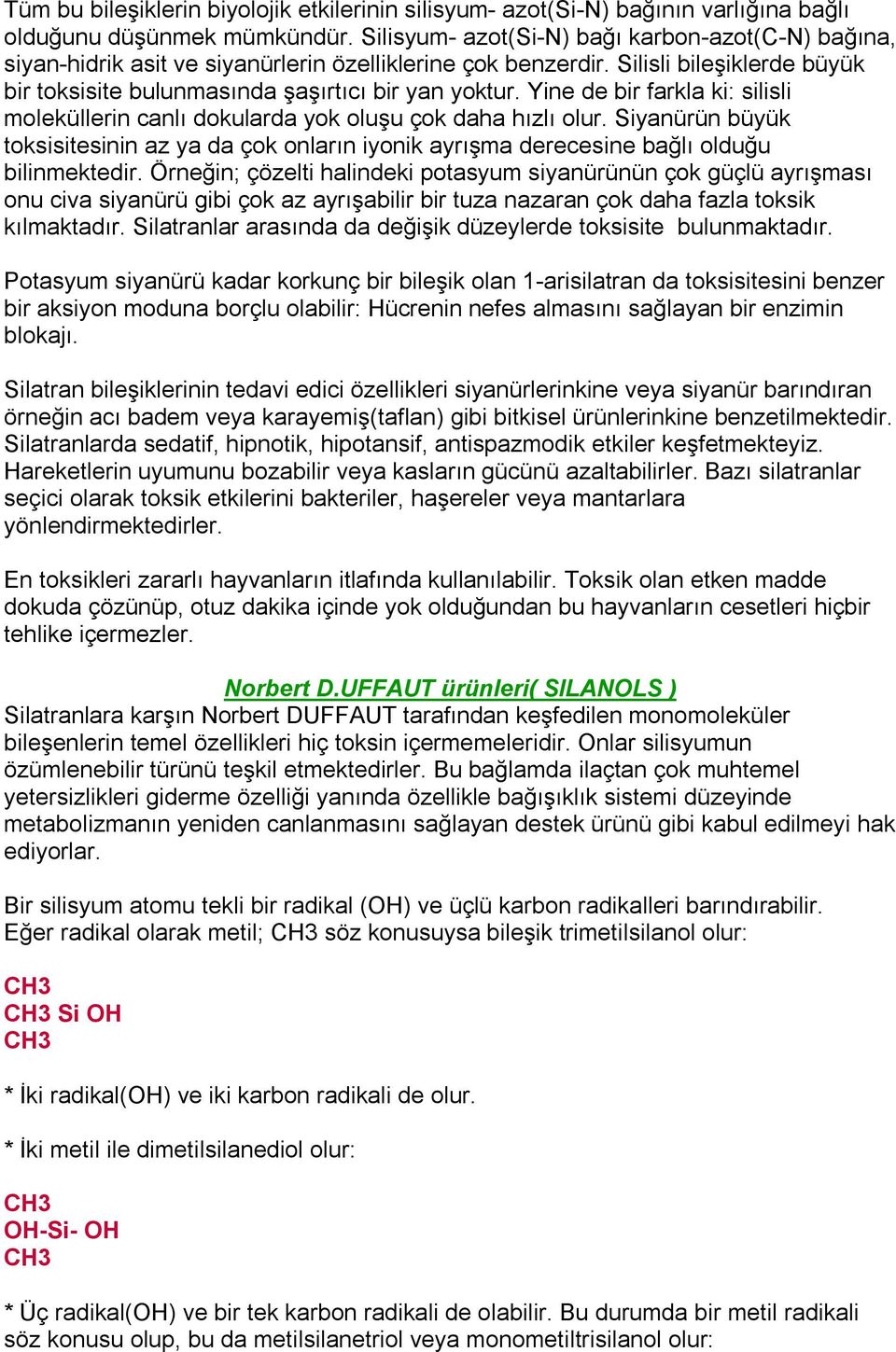 Yine de bir farkla ki: silisli moleküllerin canlı dokularda yok oluşu çok daha hızlı olur. Siyanürün büyük toksisitesinin az ya da çok onların iyonik ayrışma derecesine bağlı olduğu bilinmektedir.