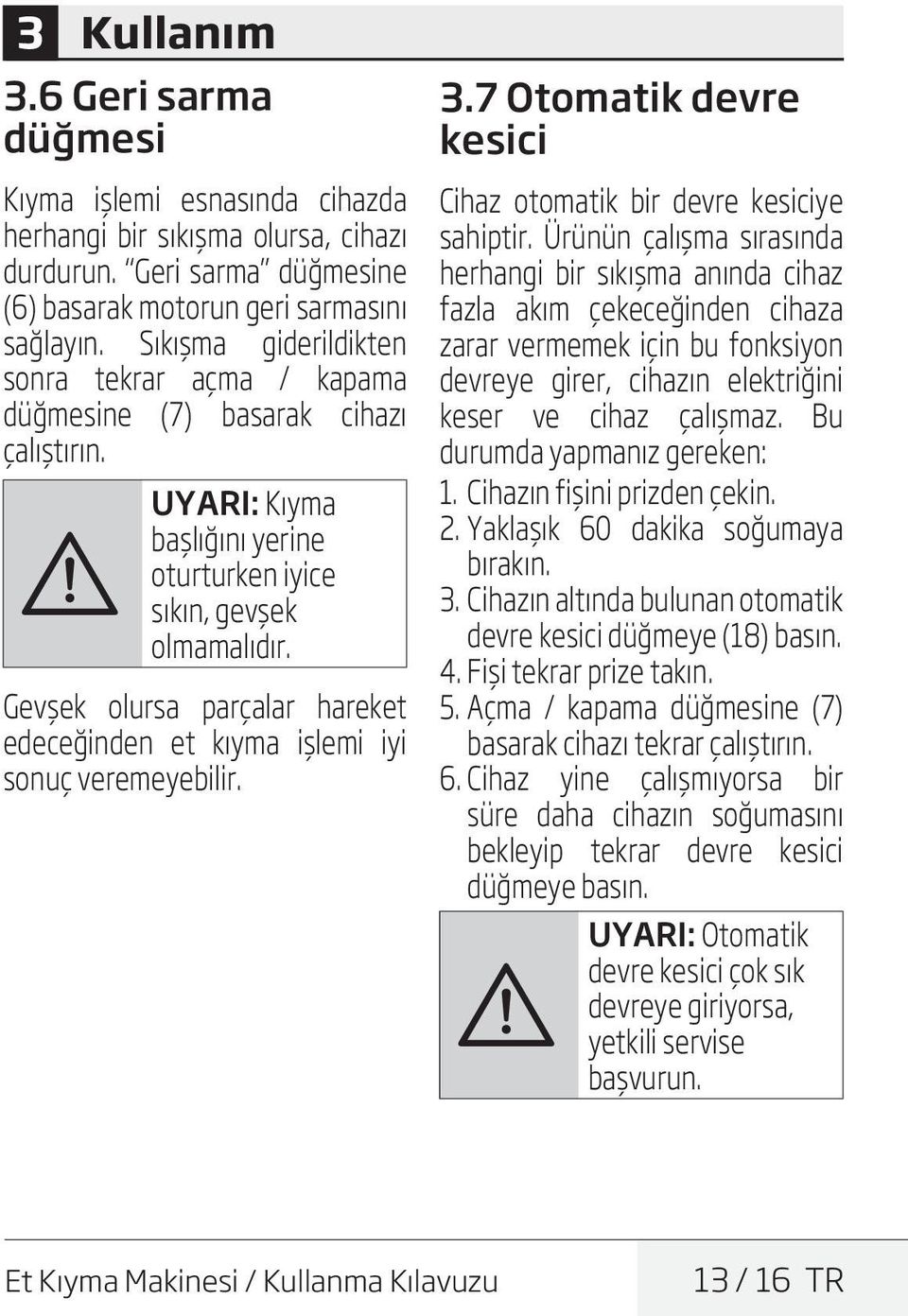 Gevşek olursa parçalar hareket edeceğinden et kıyma işlemi iyi sonuç veremeyebilir. 3.7 Otomatik devre kesici Cihaz otomatik bir devre kesiciye sahiptir.