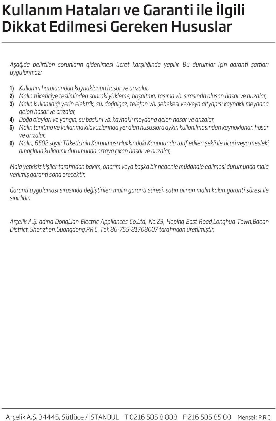 sırasında oluşan hasar ve arızalar, 3) Malın kullanıldığı yerin elektrik, su, doğalgaz, telefon vb.