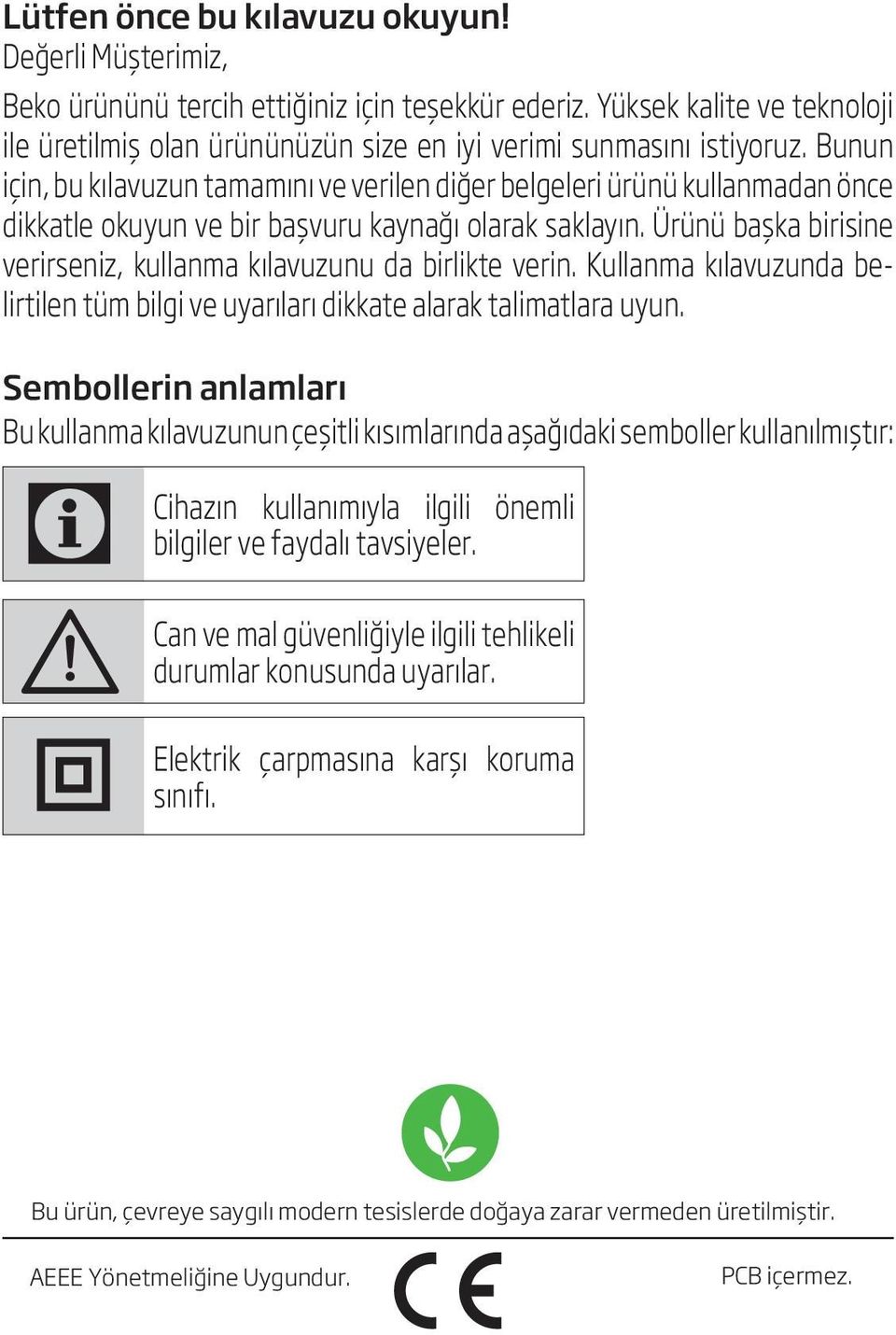 Ürünü başka birisine verirseniz, kullanma kılavuzunu da birlikte verin. Kullanma kılavuzunda belirtilen tüm bilgi ve uyarıları dikkate alarak talimatlara uyun.