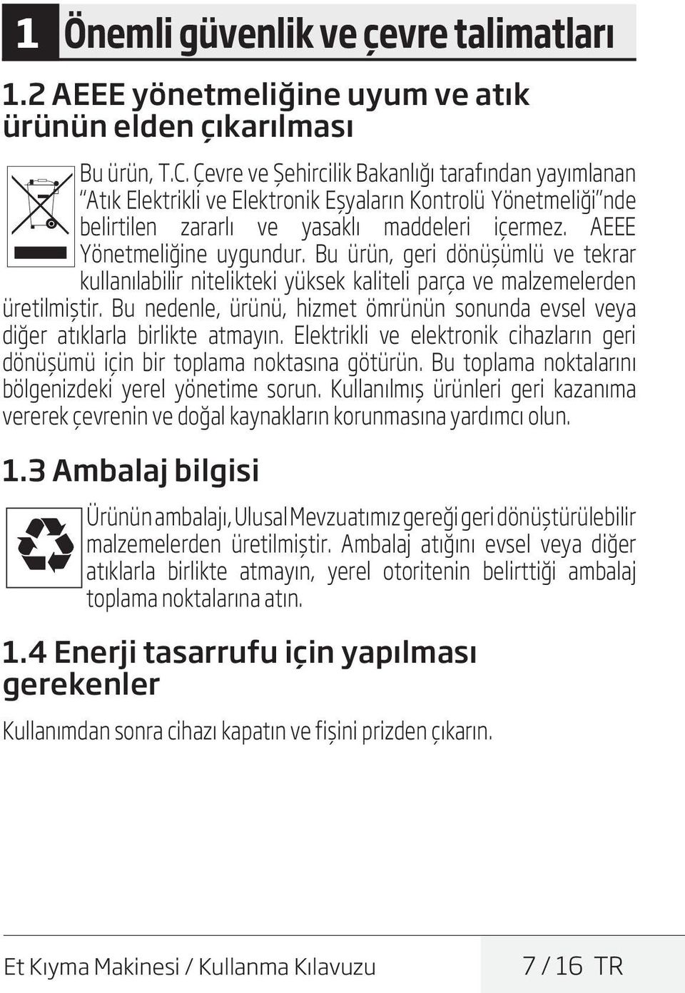 Bu ürün, geri dönüşümlü ve tekrar kullanılabilir nitelikteki yüksek kaliteli parça ve malzemelerden üretilmiştir. Bu nedenle, ürünü, hizmet ömrünün sonunda evsel veya diğer atıklarla birlikte atmayın.