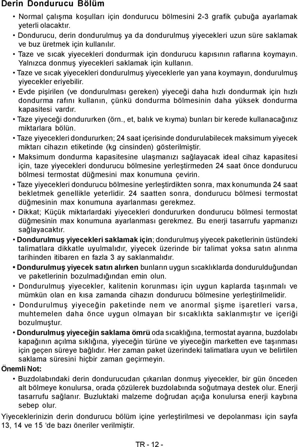 Yalnızca donmuş yiyecekleri saklamak için kullanın. Taze ve sıcak yiyecekleri dondurulmuş yiyeceklerle yan yana koymayın, dondurulmuş yiyecekler eriyebilir.