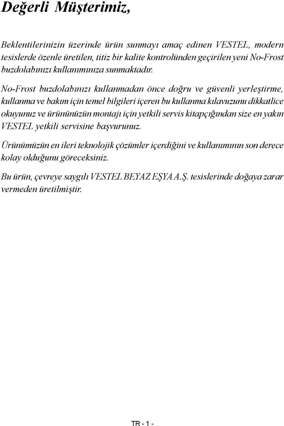 No-Frost buzdolabınızı kullanmadan önce doğru ve güvenli yerleştirme, kullanma ve bakım için temel bilgileri içeren bu kullanma kılavuzunu dikkatlice okuyunuz ve