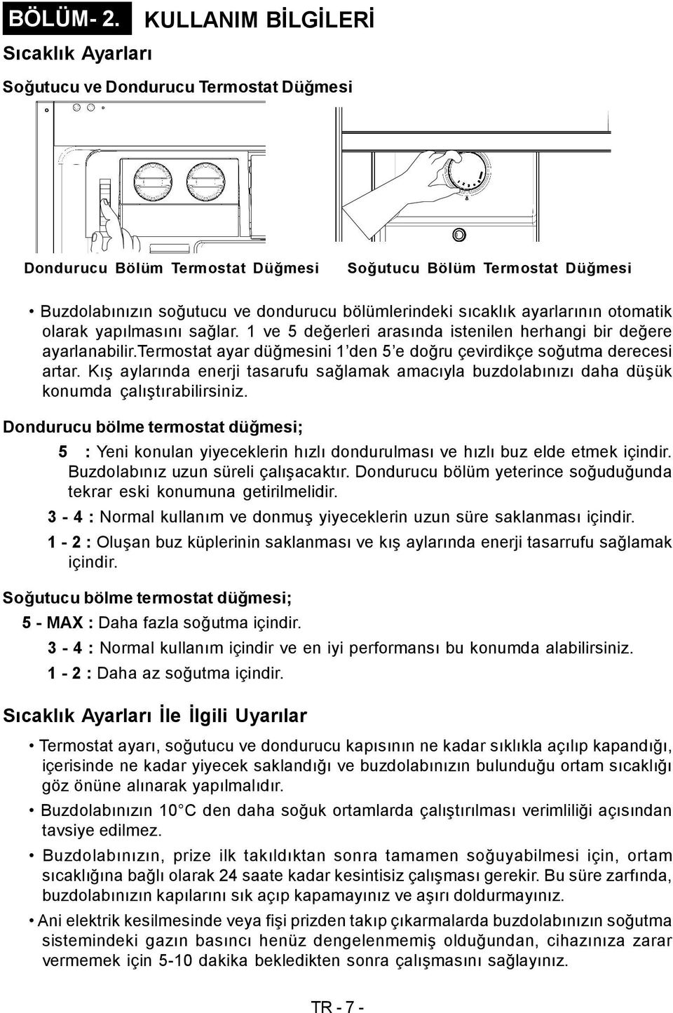 sıcaklık ayarlarının otomatik olarak yapılmasını sağlar. 1 ve 5 değerleri arasında istenilen herhangi bir değere ayarlanabilir.