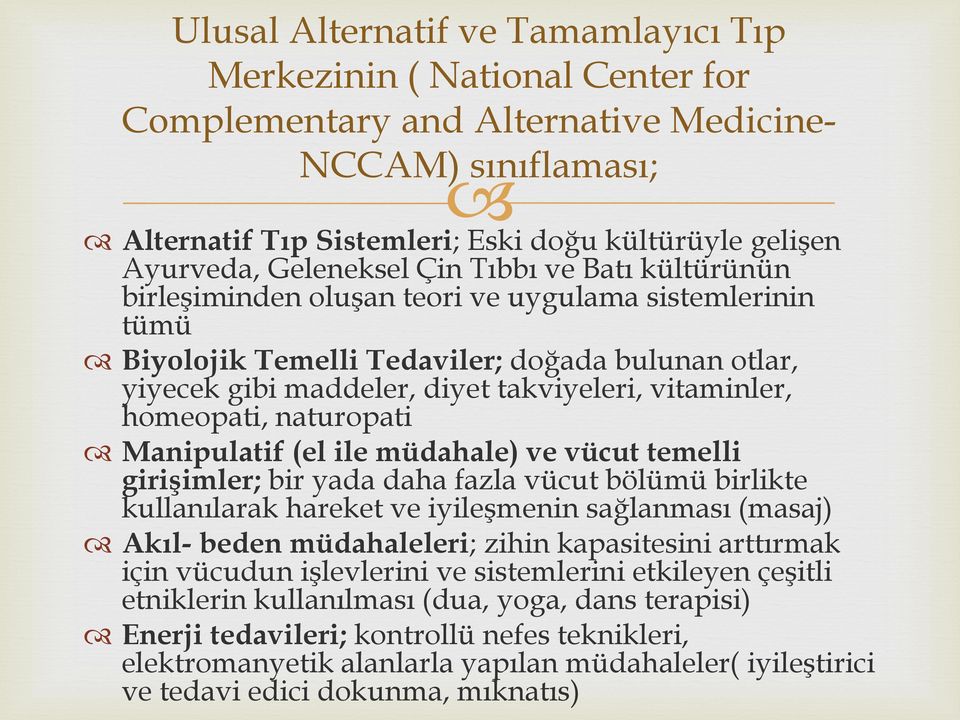 vitaminler, homeopati, naturopati Manipulatif (el ile müdahale) ve vücut temelli girişimler; bir yada daha fazla vücut bölümü birlikte kullanılarak hareket ve iyileşmenin sağlanması (masaj) Akıl-