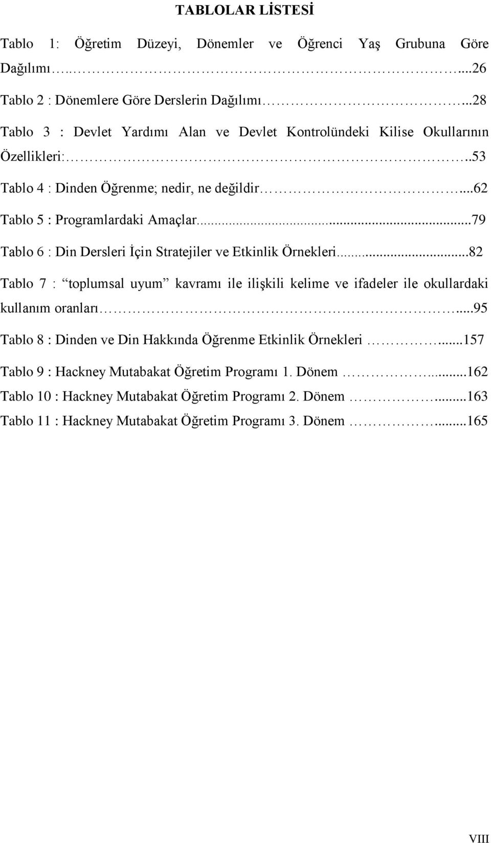 ..79 Tablo 6 : Din Dersleri İçin Stratejiler ve Etkinlik Örnekleri...82 Tablo 7 : toplumsal uyum kavramı ile ilişkili kelime ve ifadeler ile okullardaki kullanım oranları.