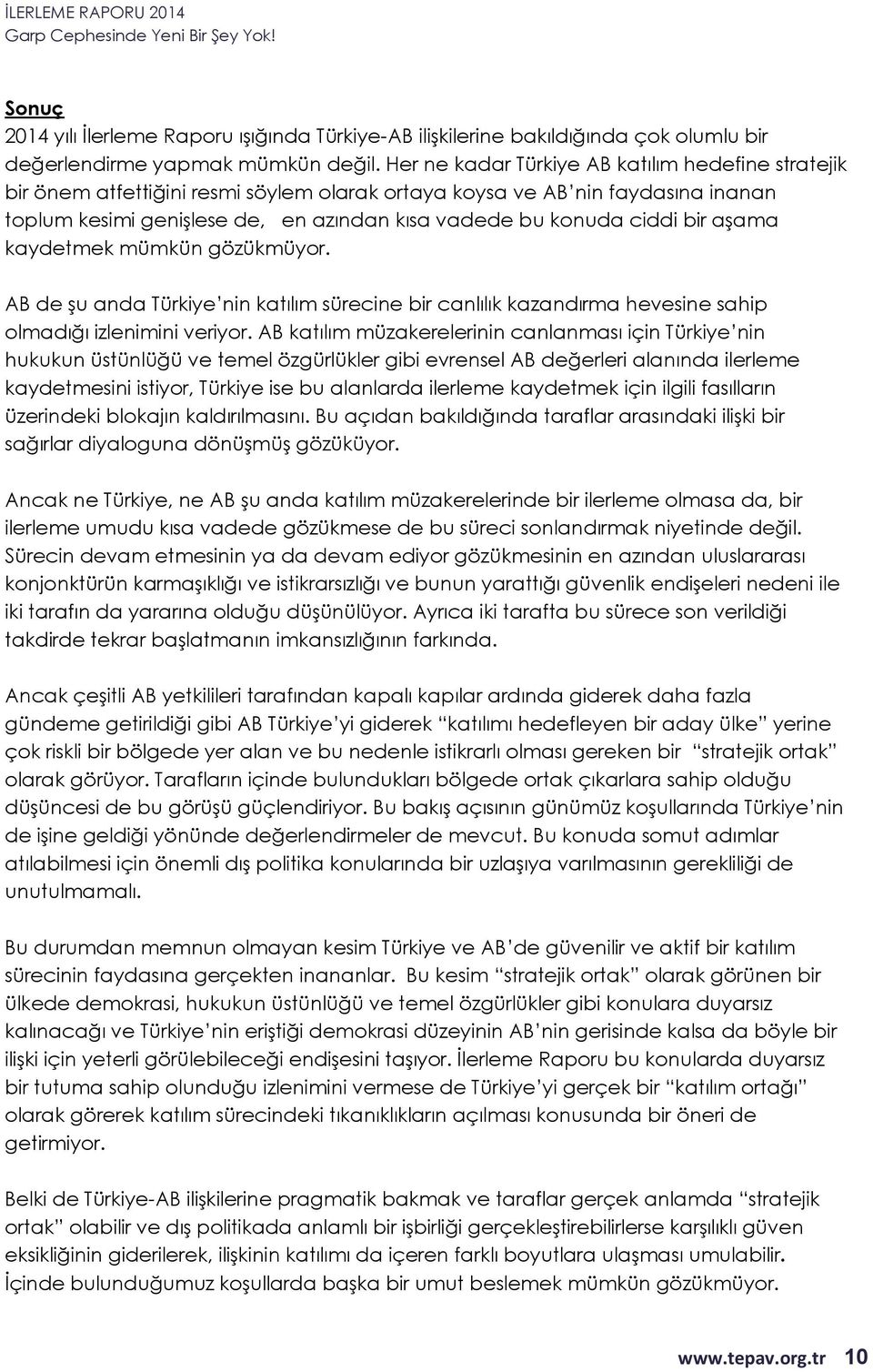 bir aşama kaydetmek mümkün gözükmüyor. AB de şu anda Türkiye nin katılım sürecine bir canlılık kazandırma hevesine sahip olmadığı izlenimini veriyor.