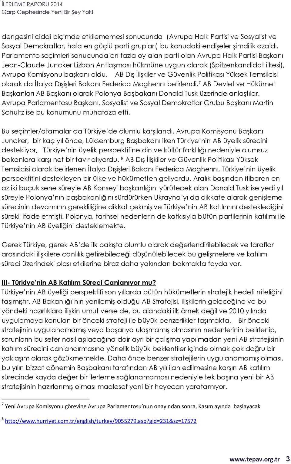 oldu. AB Dış İlişkiler ve Güvenlik Politikası Yüksek Temsilcisi olarak da İtalya Dışişleri Bakanı Federica Mogherını belirlendi.