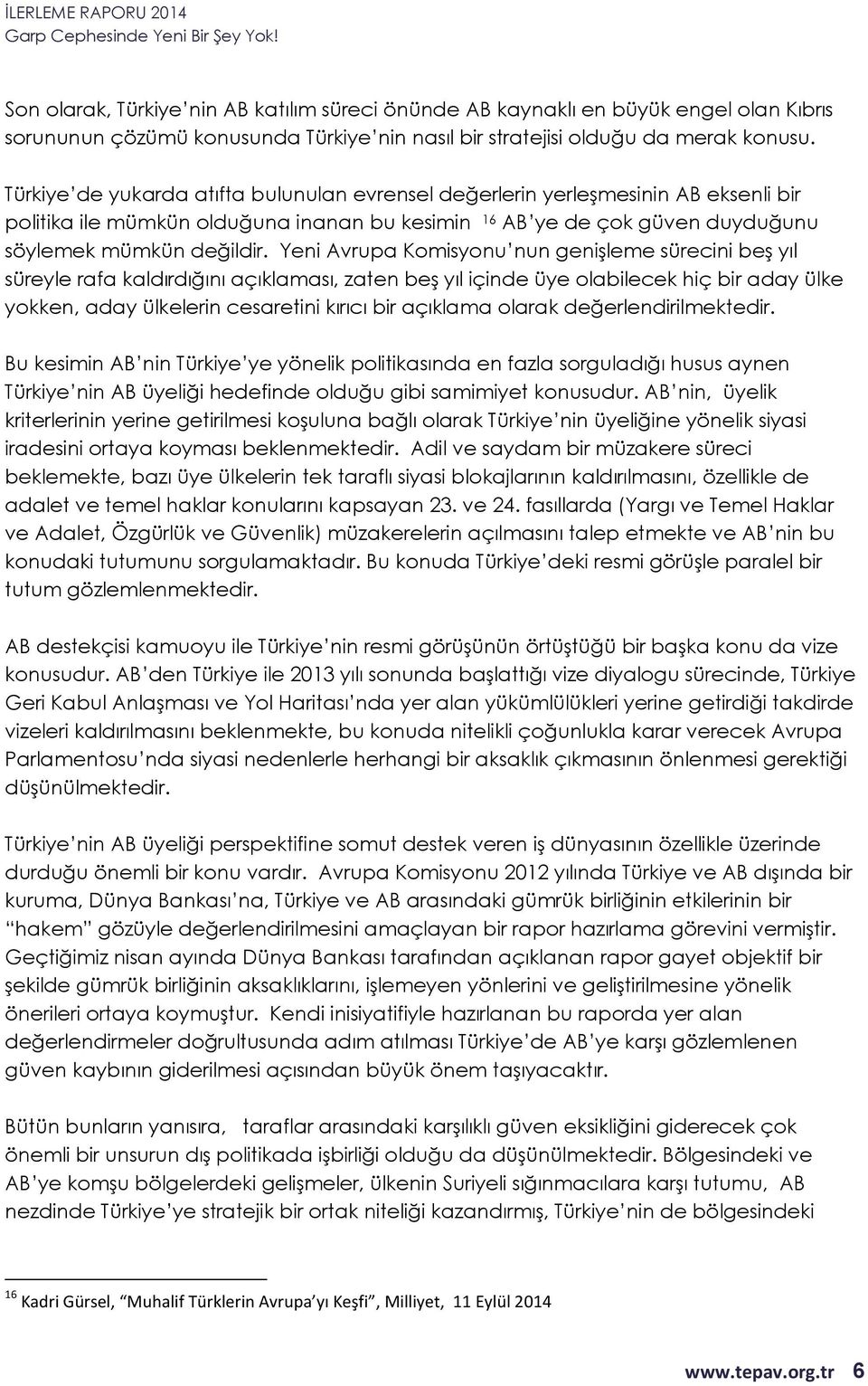 Yeni Avrupa Komisyonu nun genişleme sürecini beş yıl süreyle rafa kaldırdığını açıklaması, zaten beş yıl içinde üye olabilecek hiç bir aday ülke yokken, aday ülkelerin cesaretini kırıcı bir açıklama