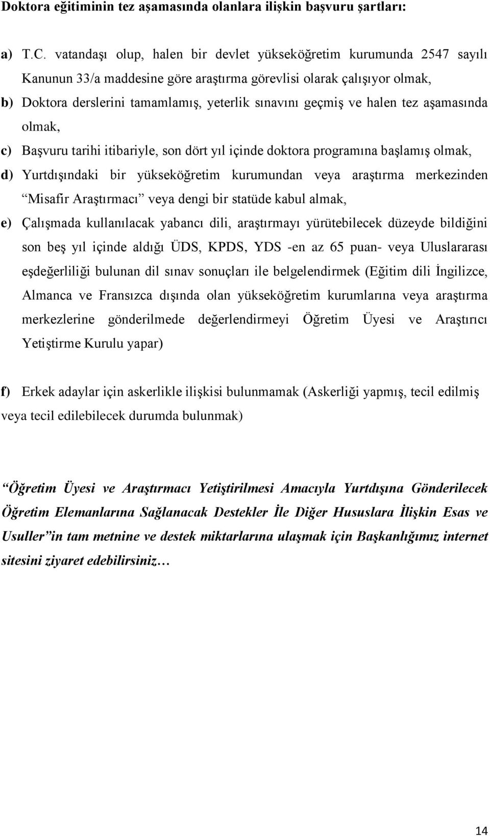 ve halen tez aşamasında olmak, c) Başvuru tarihi itibariyle, son dört yıl içinde doktora programına başlamış olmak, d) Yurtdışındaki bir yükseköğretim kurumundan veya araştırma merkezinden Misafir