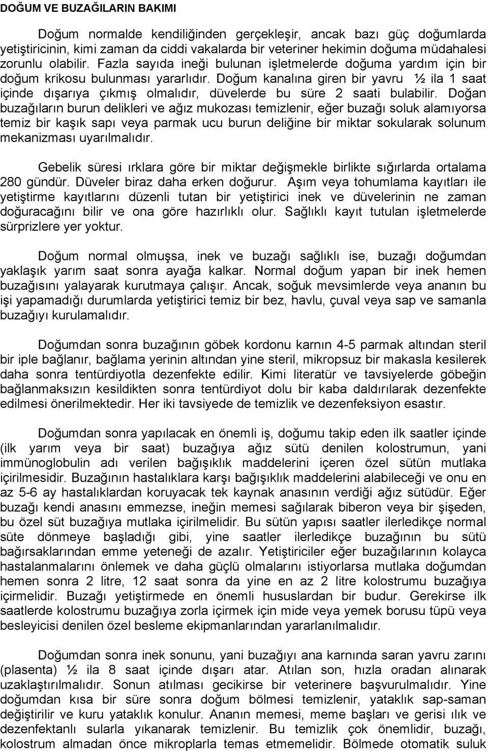 Doğum kanalına giren bir yavru ½ ila 1 saat içinde dışarıya çıkmış olmalıdır, düvelerde bu süre 2 saati bulabilir.