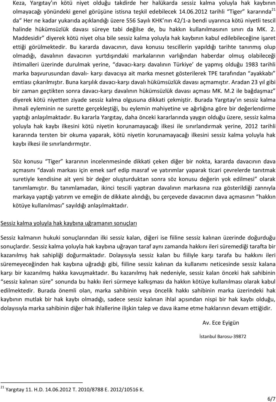 kullanılmasının sınırı da MK. 2. Maddesidir diyerek kötü niyet olsa bile sessiz kalma yoluyla hak kaybının kabul edilebileceğine işaret ettiği görülmektedir.