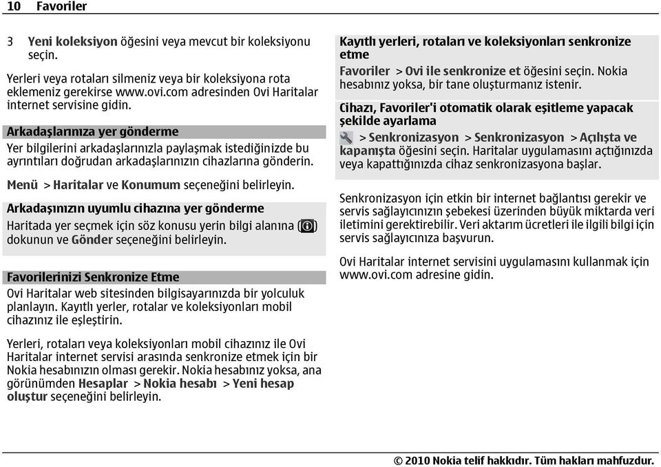 Arkadaşlarınıza yer gönderme Yer bilgilerini arkadaşlarınızla paylaşmak istediğinizde bu ayrıntıları doğrudan arkadaşlarınızın cihazlarına gönderin. Menü > Haritalar ve Konumum seçeneğini belirleyin.