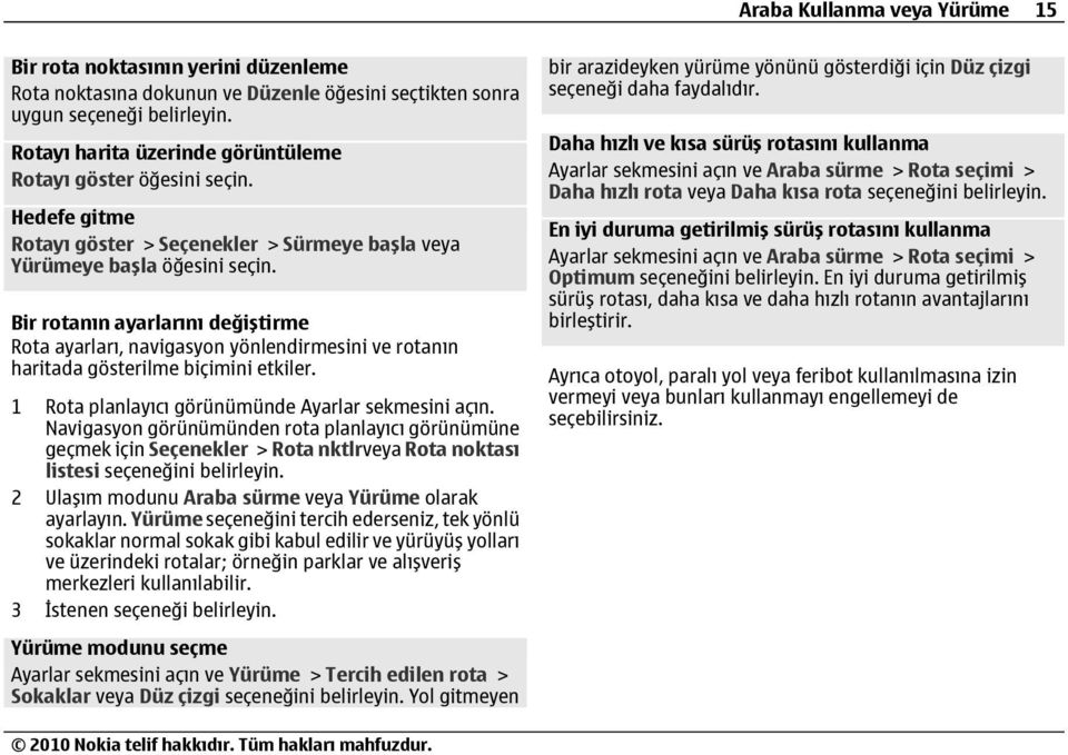 Bir rotanın ayarlarını değiştirme Rota ayarları, navigasyon yönlendirmesini ve rotanın haritada gösterilme biçimini etkiler. 1 Rota planlayıcı görünümünde Ayarlar sekmesini açın.