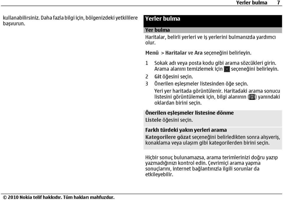 3 Önerilen eşleşmeler listesinden öğe seçin. Yeri yer haritada görüntülenir. Haritadaki arama sonucu listesini görüntülemek için, bilgi alanının ( ) yanındaki oklardan birini seçin.