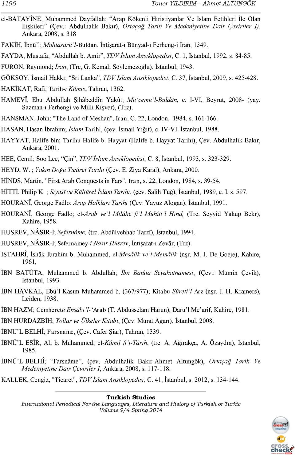 Amir, TDV İslam Ansiklopedisi, C. 1, İstanbul, 1992, s. 84-85. FURON, Raymond; İran, (Trc, G. Kemali Söylemezoğlu), İstanbul, 1943. GÖKSOY, İsmail Hakkı; Sri Lanka, TDV İslam Ansiklopedisi, C.