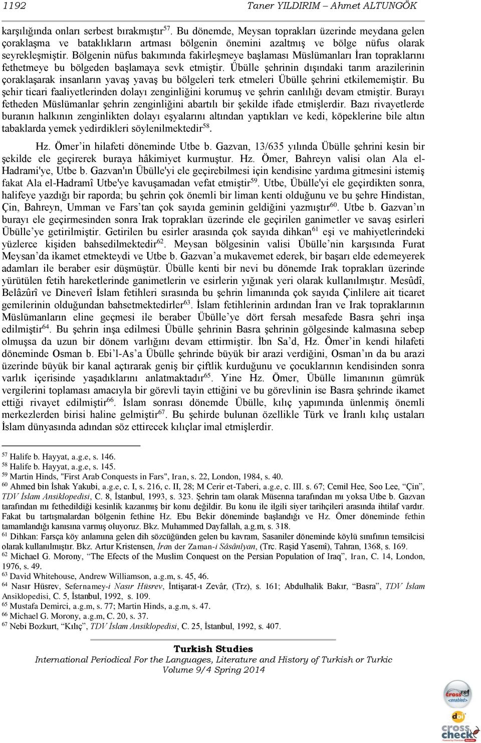 Bölgenin nüfus bakımında fakirleşmeye başlaması Müslümanları İran topraklarını fethetmeye bu bölgeden başlamaya sevk etmiştir.