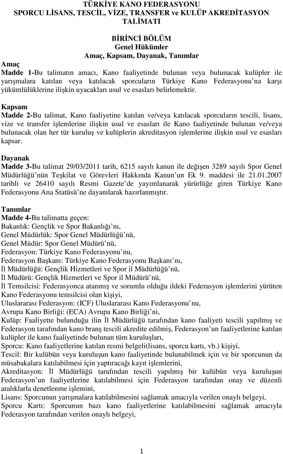 Kapsam Madde 2-Bu talimat, Kano faaliyetine katılan ve/veya katılacak sporcuların tescili, lisans, vize ve transfer işlemlerine ilişkin usul ve esasları ile Kano faaliyetinde bulunan ve/veya