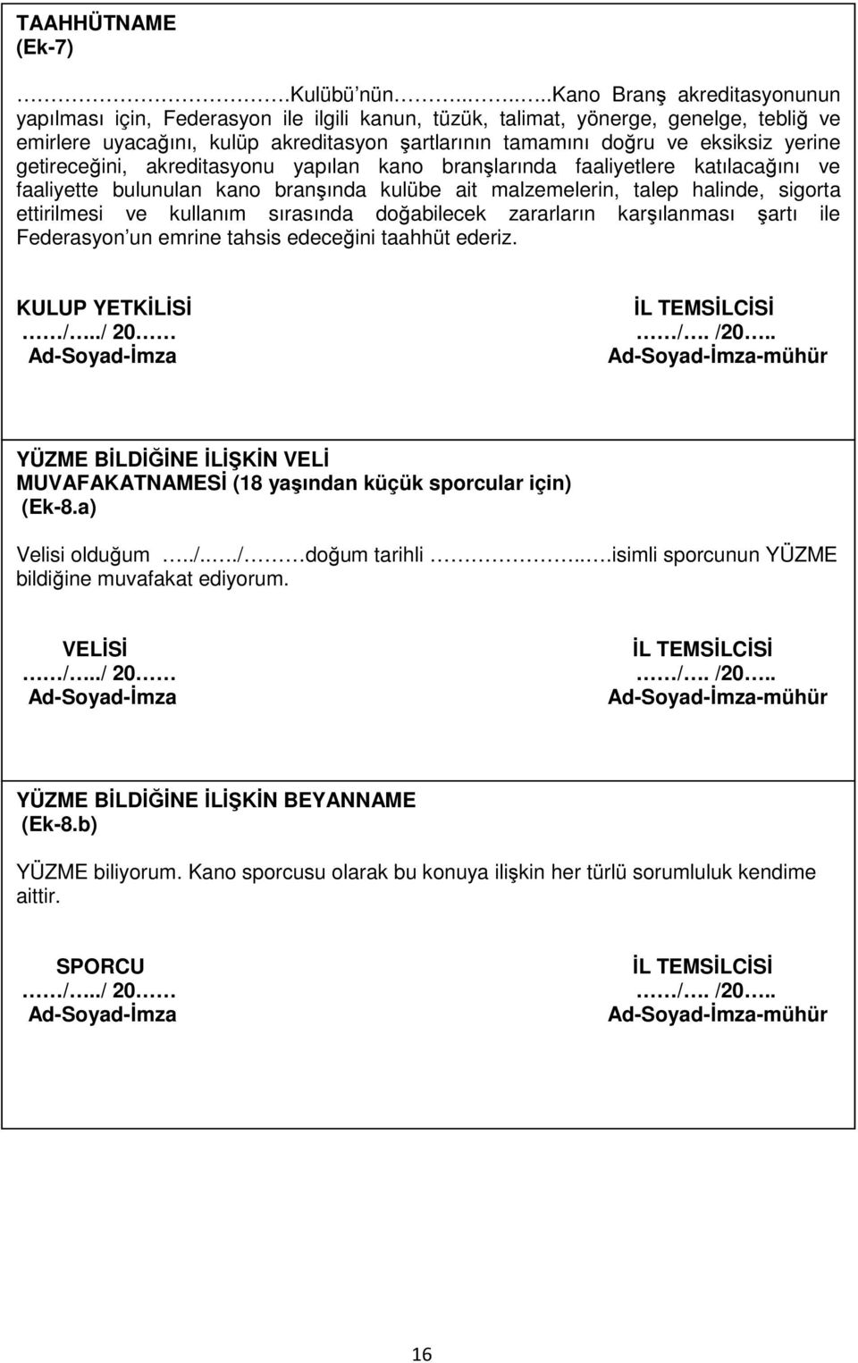 yerine getireceğini, akreditasyonu yapılan kano branşlarında faaliyetlere katılacağını ve faaliyette bulunulan kano branşında kulübe ait malzemelerin, talep halinde, sigorta ettirilmesi ve kullanım