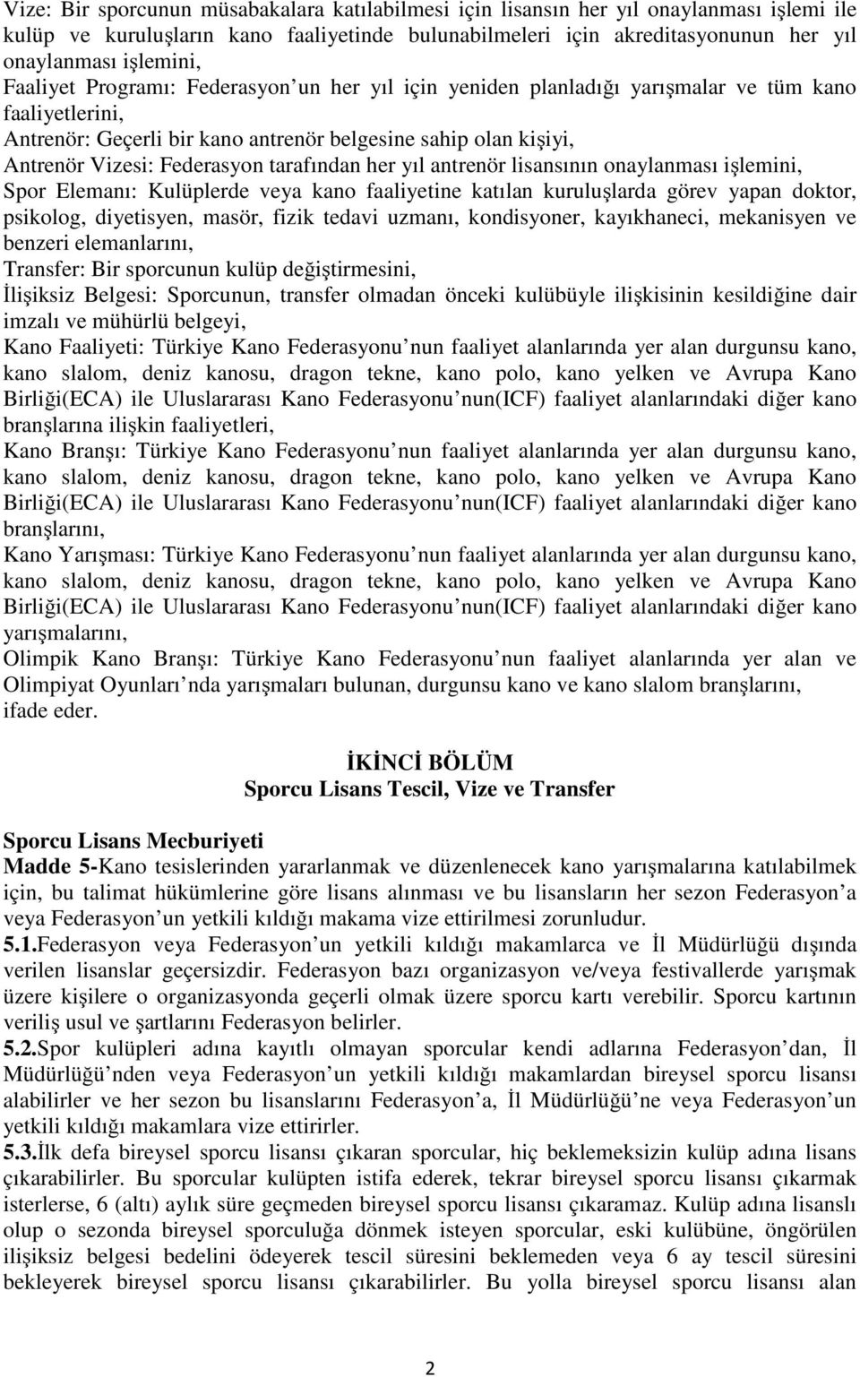 tarafından her yıl antrenör lisansının onaylanması işlemini, Spor Elemanı: Kulüplerde veya kano faaliyetine katılan kuruluşlarda görev yapan doktor, psikolog, diyetisyen, masör, fizik tedavi uzmanı,