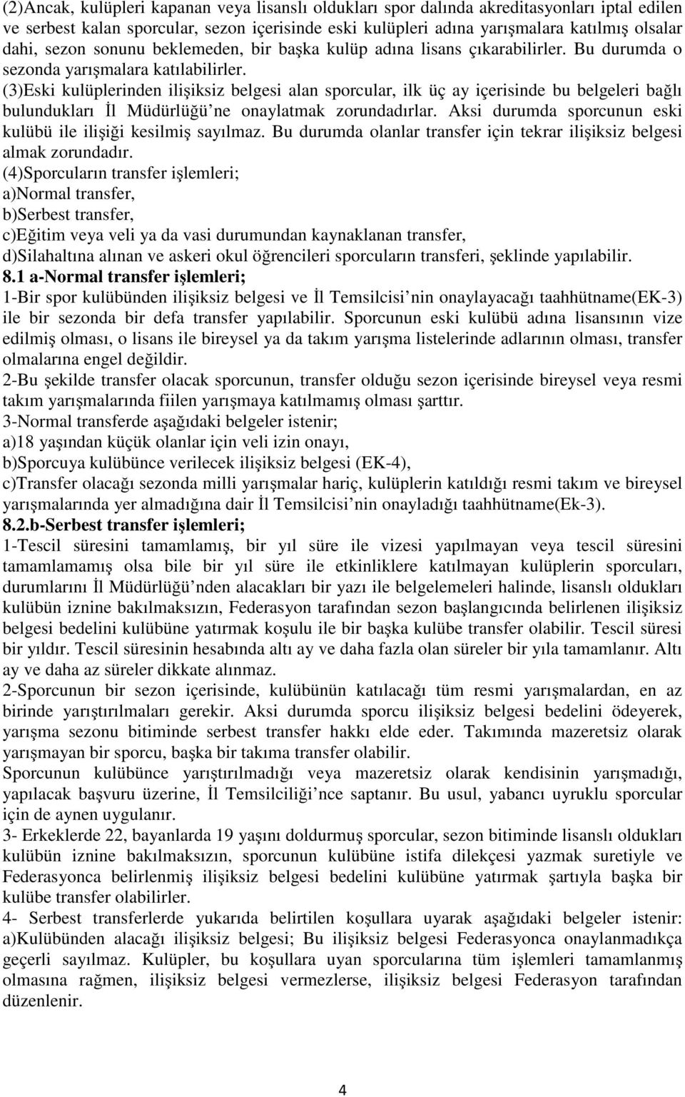 (3)Eski kulüplerinden ilişiksiz belgesi alan sporcular, ilk üç ay içerisinde bu belgeleri bağlı bulundukları İl Müdürlüğü ne onaylatmak zorundadırlar.