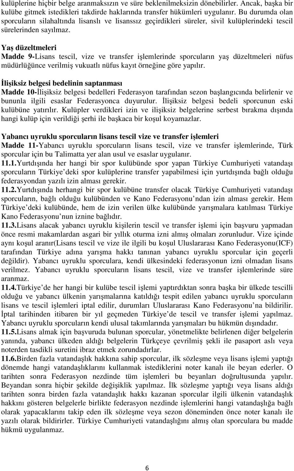 Yaş düzeltmeleri Madde 9-Lisans tescil, vize ve transfer işlemlerinde sporcuların yaş düzeltmeleri nüfus müdürlüğünce verilmiş vukuatlı nüfus kayıt örneğine göre yapılır.