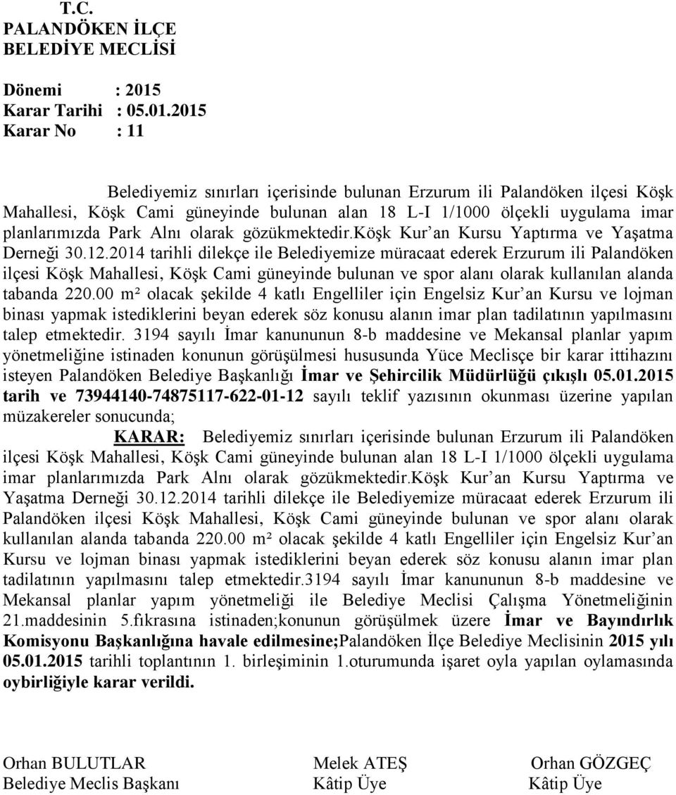 2014 tarihli dilekçe ile Belediyemize müracaat ederek Erzurum ili Palandöken ilçesi Köşk Mahallesi, Köşk Cami güneyinde bulunan ve spor alanı olarak kullanılan alanda tabanda 220.