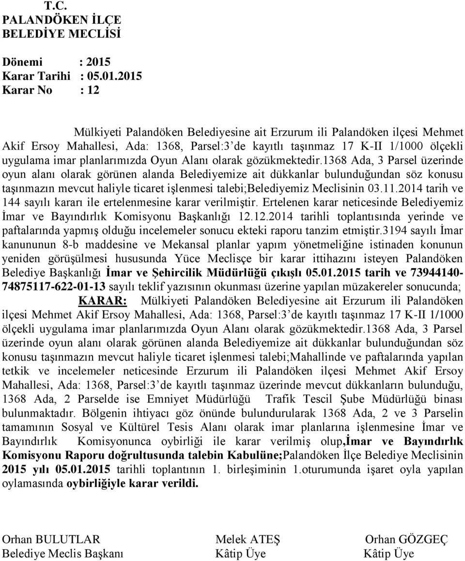 1368 Ada, 3 Parsel üzerinde oyun alanı olarak görünen alanda Belediyemize ait dükkanlar bulunduğundan söz konusu taşınmazın mevcut haliyle ticaret işlenmesi talebi;belediyemiz Meclisinin 03.11.