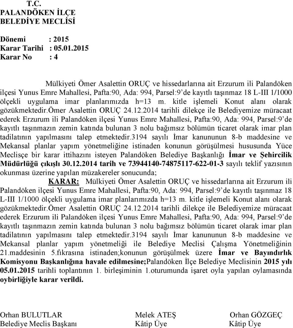 2014 tarihli dilekçe ile Belediyemize müracaat ederek Erzurum ili Palandöken ilçesi Yunus Emre Mahallesi, Pafta:90, Ada: 994, Parsel:9 de kayıtlı taşınmazın zemin katında bulunan 3 nolu bağımsız