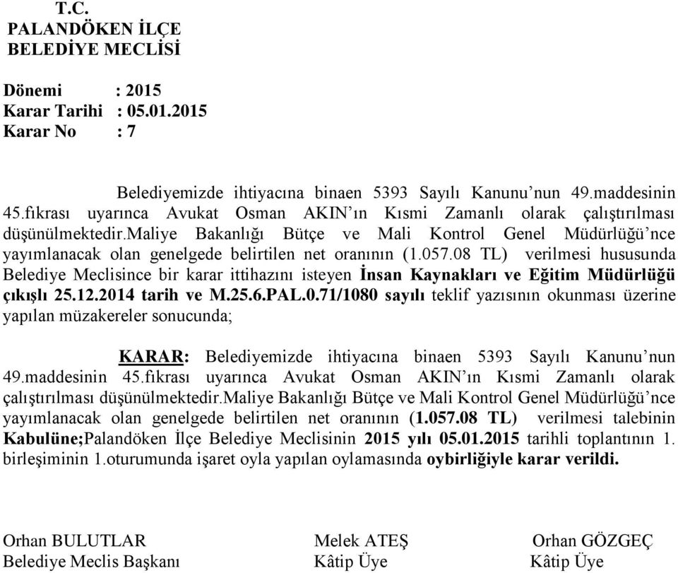 08 TL) verilmesi hususunda Belediye Meclisince bir karar ittihazını isteyen İnsan Kaynakları ve Eğitim Müdürlüğü çıkışlı 25.12.2014 tarih ve M.25.6.PAL.0.71/1080 sayılı teklif yazısının okunması üzerine yapılan müzakereler sonucunda; KARAR: Belediyemizde ihtiyacına binaen 5393 Sayılı Kanunu nun 49.