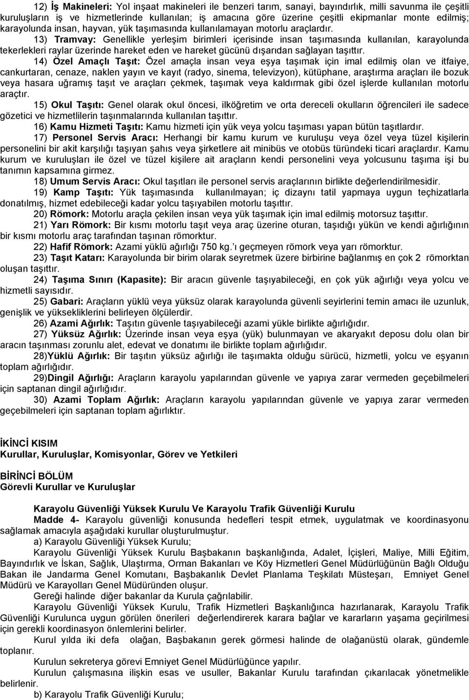 13) Tramvay: Genellikle yerleşim birimleri içerisinde insan taşımasında kullanılan, karayolunda tekerlekleri raylar üzerinde hareket eden ve hareket gücünü dışarıdan sağlayan taşıttır.