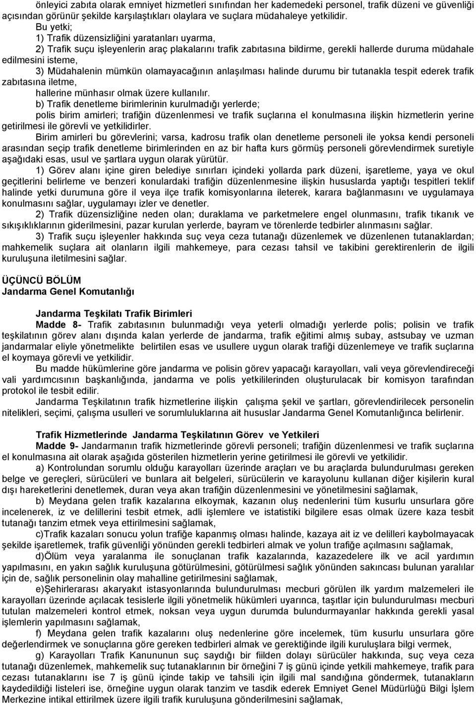 mümkün olamayacağının anlaşılması halinde durumu bir tutanakla tespit ederek trafik zabıtasına iletme, hallerine münhasır olmak üzere kullanılır.