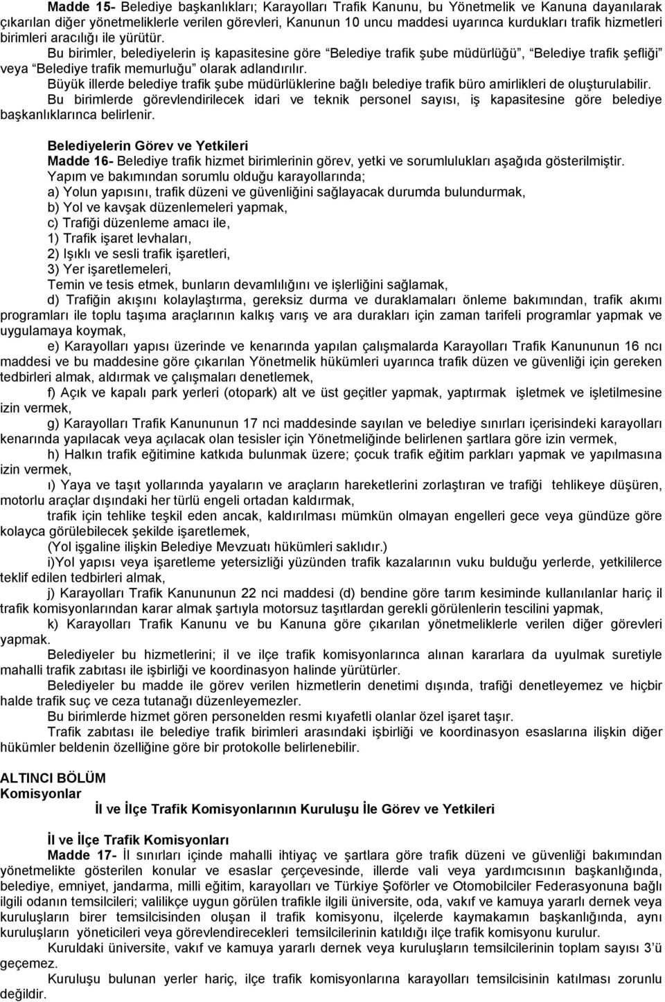 Büyük illerde belediye trafik şube müdürlüklerine bağlı belediye trafik büro amirlikleri de oluşturulabilir.