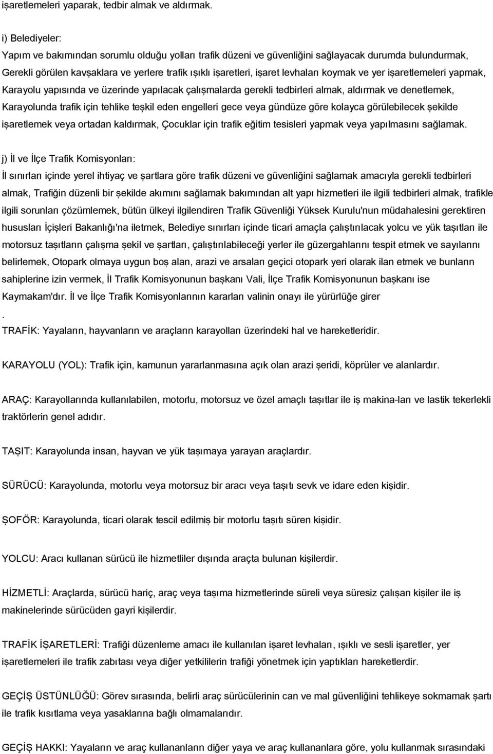 levhaları koymak ve yer işaretlemeleri yapmak, Karayolu yapısında ve üzerinde yapılacak çalışmalarda gerekli tedbirleri almak, aldırmak ve denetlemek, Karayolunda trafik için tehlike teşkil eden