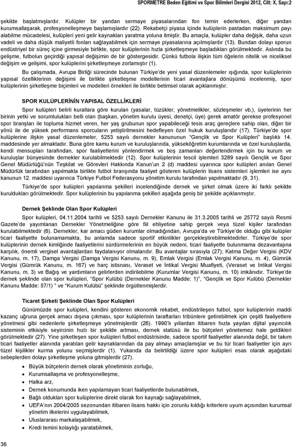 Rekabetçi piyasa içinde kulüplerin pastadan maksimum payı alabilme mücadelesi, kulüpleri yeni gelir kaynakları yaratma yoluna itmiştir.