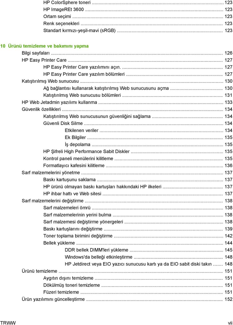 .. 130 Ağ bağlantısı kullanarak katıştırılmış Web sunucusunu açma... 130 Katıştırılmış Web sunucusu bölümleri... 131 HP Web Jetadmin yazılımı kullanma... 133 Güvenlik özellikleri.