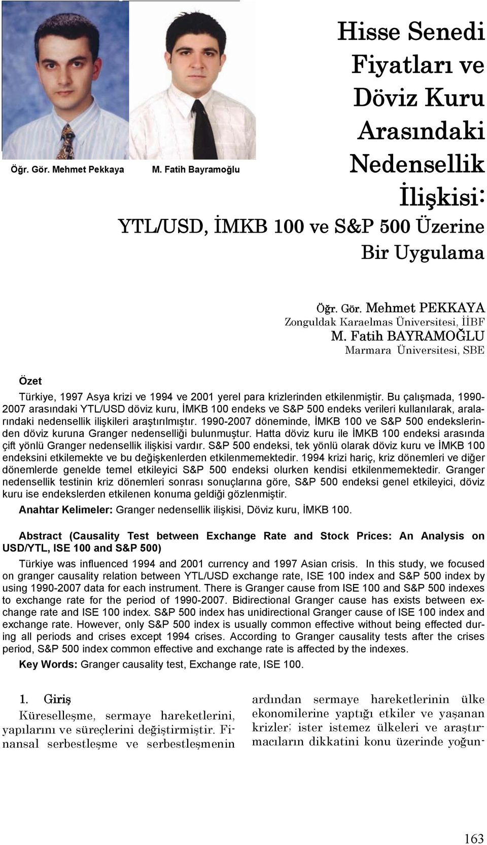 Bu çalışmada, 1990-2007 arasındaki YTL/USD döviz kuru, İMKB 100 endeks ve S&P 500 endeks verileri kullanılarak, aralarındaki nedensellik ilişkileri araştırılmıştır.