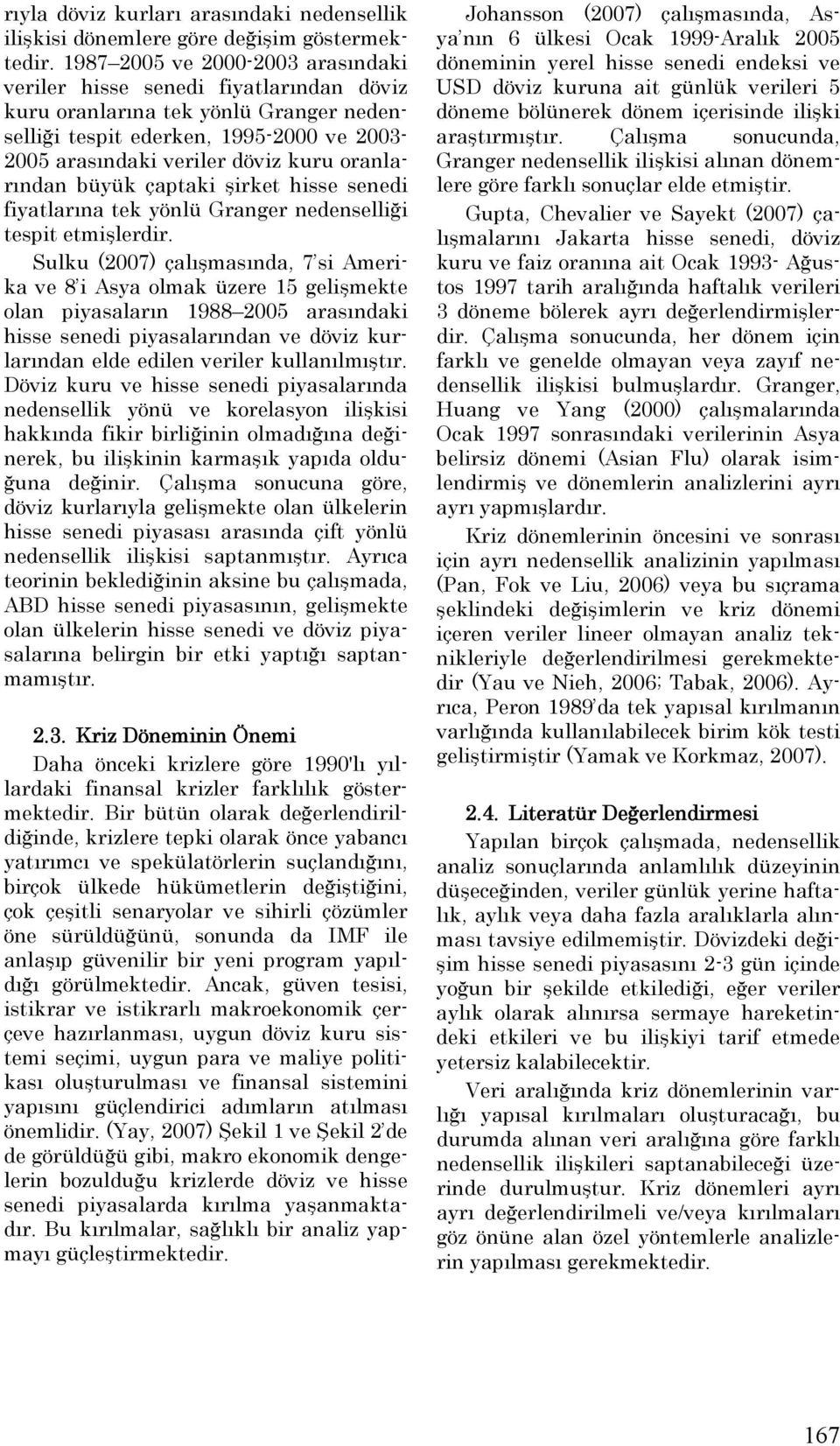 oranlarından büyük çaptaki şirket hisse senedi fiyatlarına tek yönlü Granger nedenselliği tespit etmişlerdir.