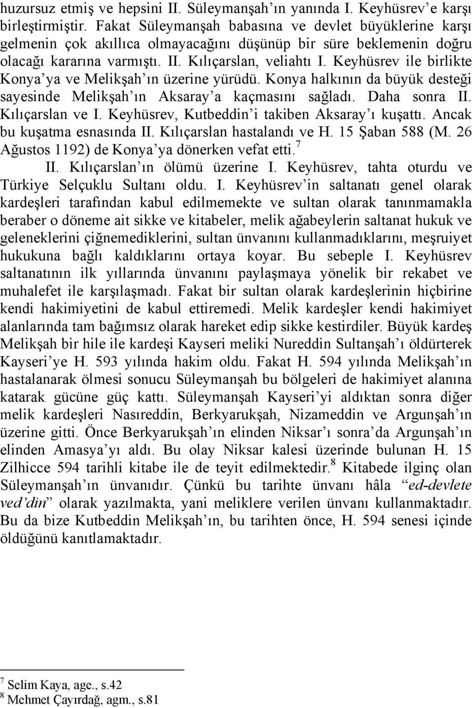 Keyhüsrev ile birlikte Konya ya ve Melikşah ın üzerine yürüdü. Konya halkının da büyük desteği sayesinde Melikşah ın Aksaray a kaçmasını sağladı. Daha sonra II. Kılıçarslan ve I.