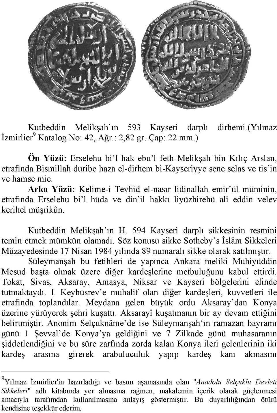 Arka Yüzü: Kelime-i Tevhid el-nasır lidinallah emir ül müminin, etrafında Erselehu bi l hüda ve din il hakkı liyüzhirehü ali eddin velev kerihel müşrikûn. Kutbeddin Melikşah ın H.